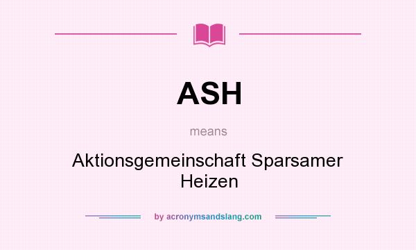 What does ASH mean? It stands for Aktionsgemeinschaft Sparsamer Heizen