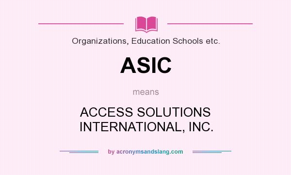 What does ASIC mean? It stands for ACCESS SOLUTIONS INTERNATIONAL, INC.