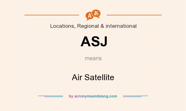 What does ASJ mean? It stands for Air Satellite