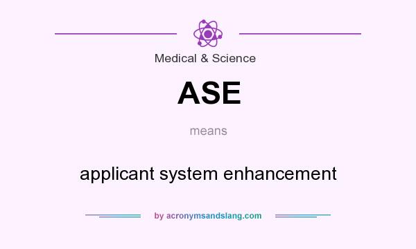 What does ASE mean? It stands for applicant system enhancement
