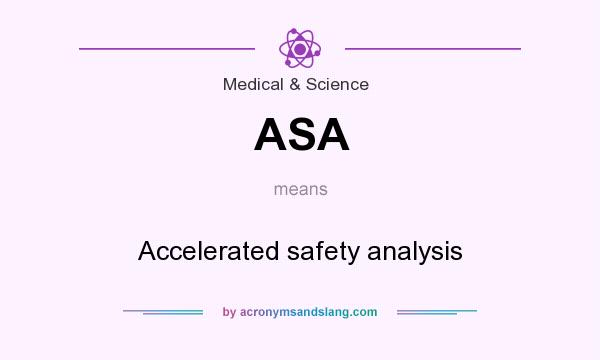 What does ASA mean? It stands for Accelerated safety analysis