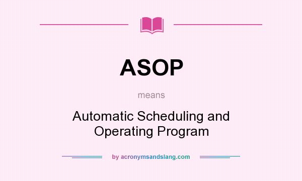 What does ASOP mean? It stands for Automatic Scheduling and Operating Program