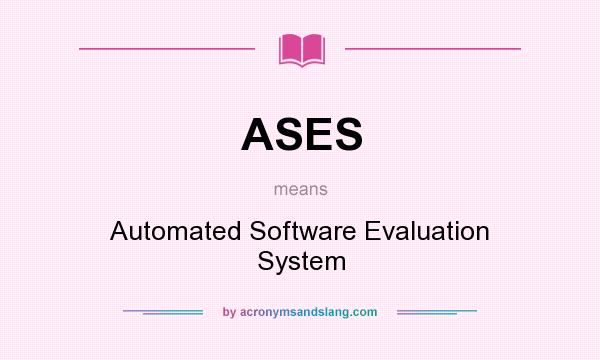 What does ASES mean? It stands for Automated Software Evaluation System