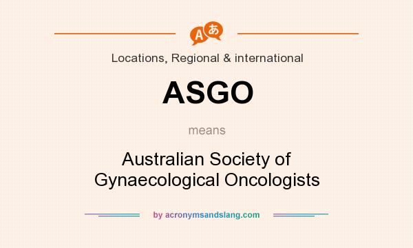 What does ASGO mean? It stands for Australian Society of Gynaecological Oncologists