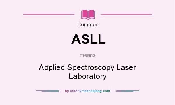 What does ASLL mean? It stands for Applied Spectroscopy Laser Laboratory
