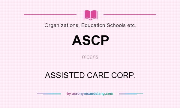 What does ASCP mean? It stands for ASSISTED CARE CORP.