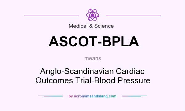 What does ASCOT-BPLA mean? It stands for Anglo-Scandinavian Cardiac Outcomes Trial-Blood Pressure