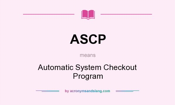 What does ASCP mean? It stands for Automatic System Checkout Program