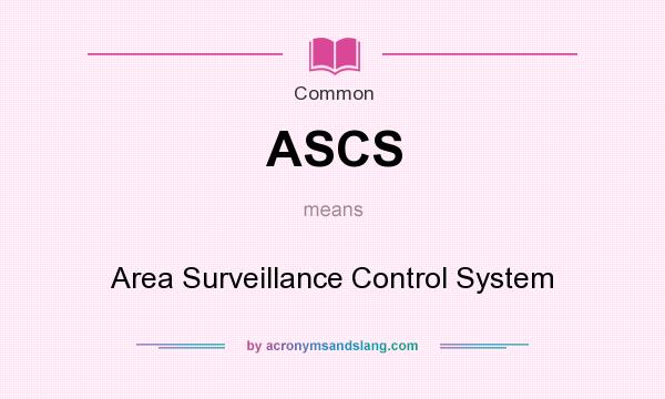 What does ASCS mean? It stands for Area Surveillance Control System