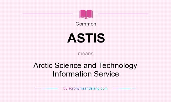 What does ASTIS mean? It stands for Arctic Science and Technology Information Service