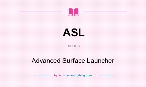 What does ASL mean? It stands for Advanced Surface Launcher