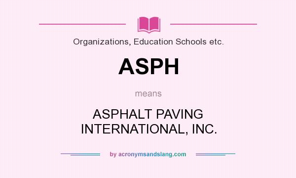 What does ASPH mean? It stands for ASPHALT PAVING INTERNATIONAL, INC.