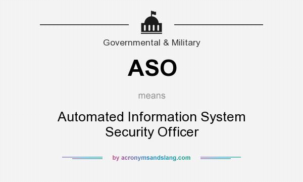 What does ASO mean? It stands for Automated Information System Security Officer