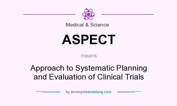 What does ASPECT mean? It stands for Approach to Systematic Planning and Evaluation of Clinical Trials