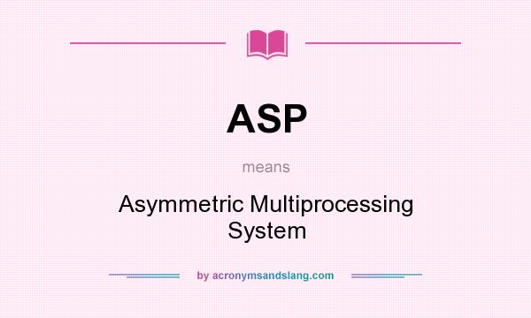 What does ASP mean? It stands for Asymmetric Multiprocessing System
