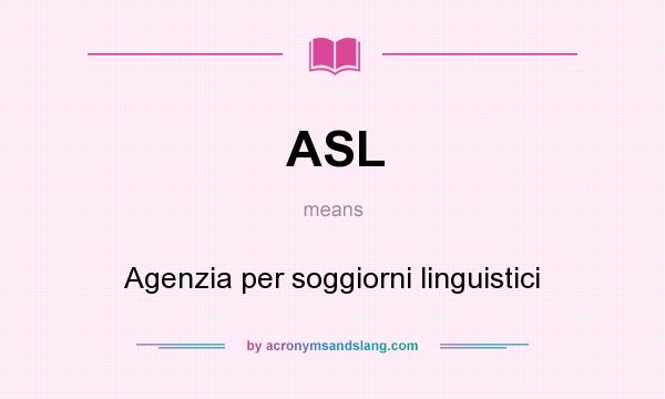 What does ASL mean? It stands for Agenzia per soggiorni linguistici