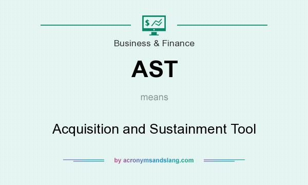 What does AST mean? It stands for Acquisition and Sustainment Tool