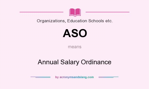 What does ASO mean? It stands for Annual Salary Ordinance