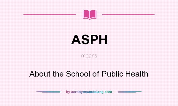 What does ASPH mean? It stands for About the School of Public Health