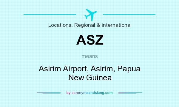 What does ASZ mean? It stands for Asirim Airport, Asirim, Papua New Guinea