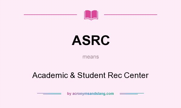 What does ASRC mean? It stands for Academic & Student Rec Center