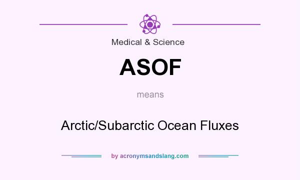 What does ASOF mean? It stands for Arctic/Subarctic Ocean Fluxes