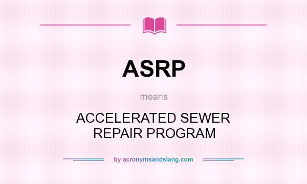 What does ASRP mean? It stands for ACCELERATED SEWER REPAIR PROGRAM