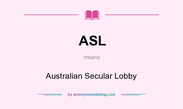 What does ASL mean? It stands for Australian Secular Lobby