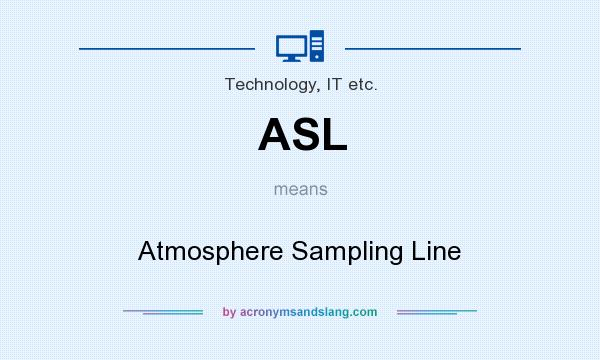 What does ASL mean? It stands for Atmosphere Sampling Line