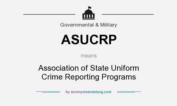 What does ASUCRP mean? It stands for Association of State Uniform Crime Reporting Programs