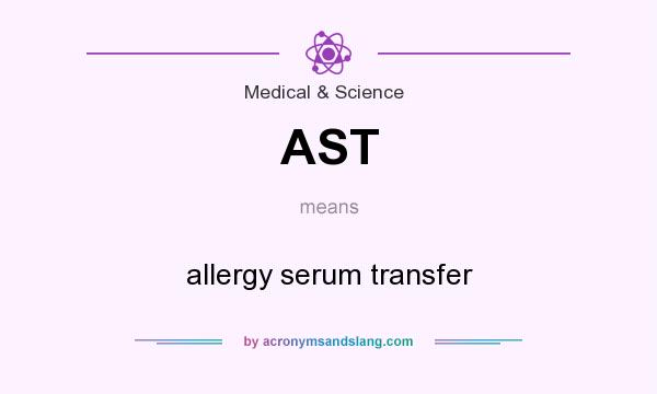 What does AST mean? It stands for allergy serum transfer