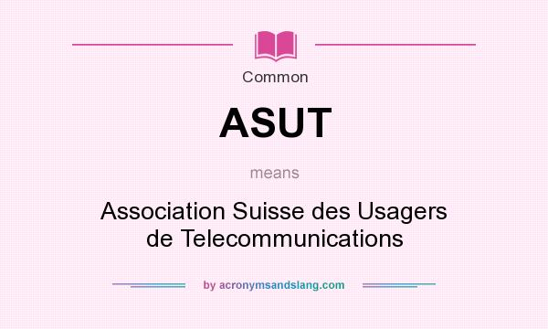 What does ASUT mean? It stands for Association Suisse des Usagers de Telecommunications