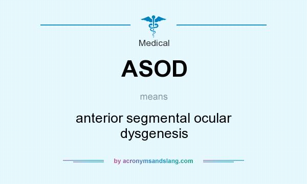 What does ASOD mean? It stands for anterior segmental ocular dysgenesis
