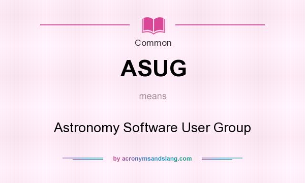 What does ASUG mean? It stands for Astronomy Software User Group