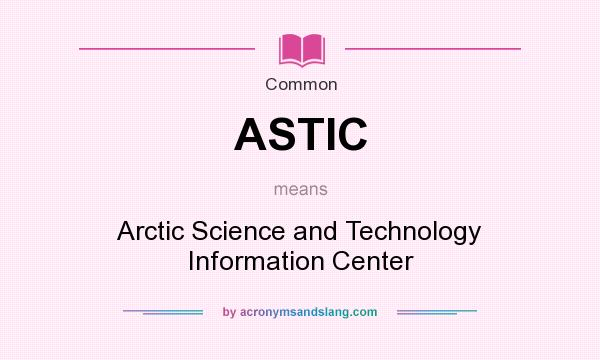 What does ASTIC mean? It stands for Arctic Science and Technology Information Center