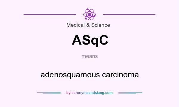 What does ASqC mean? It stands for adenosquamous carcinoma