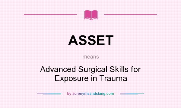 What does ASSET mean? It stands for Advanced Surgical Skills for Exposure in Trauma