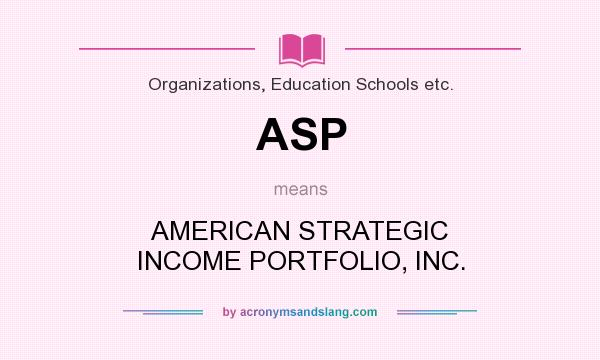 What does ASP mean? It stands for AMERICAN STRATEGIC INCOME PORTFOLIO, INC.