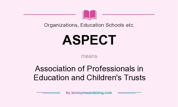 What does ASPECT mean? It stands for Association of Professionals in Education and Children`s Trusts