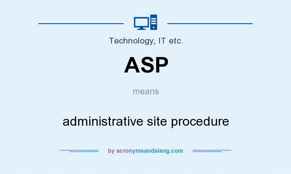 What does ASP mean? It stands for administrative site procedure