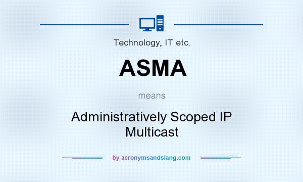 What does ASMA mean? It stands for Administratively Scoped IP Multicast