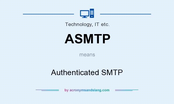 What does ASMTP mean? It stands for Authenticated SMTP