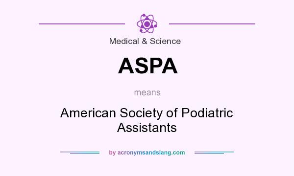 What does ASPA mean? It stands for American Society of Podiatric Assistants