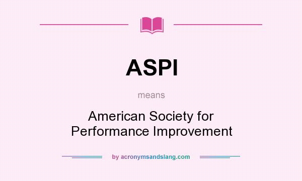 What does ASPI mean? It stands for American Society for Performance Improvement