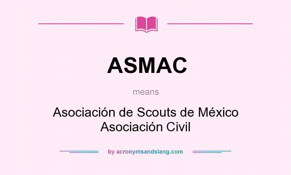 What does ASMAC mean? It stands for Asociación de Scouts de México Asociación Civil