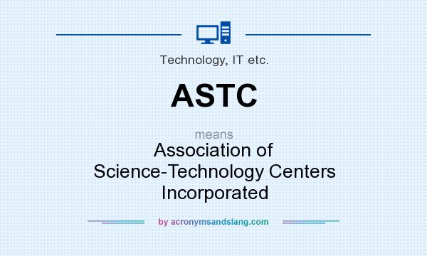 What does ASTC mean? It stands for Association of Science-Technology Centers Incorporated