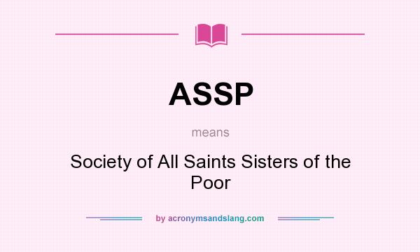 What does ASSP mean? It stands for Society of All Saints Sisters of the Poor