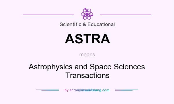 What does ASTRA mean? It stands for Astrophysics and Space Sciences Transactions
