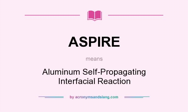 What does ASPIRE mean? It stands for Aluminum Self-Propagating Interfacial Reaction