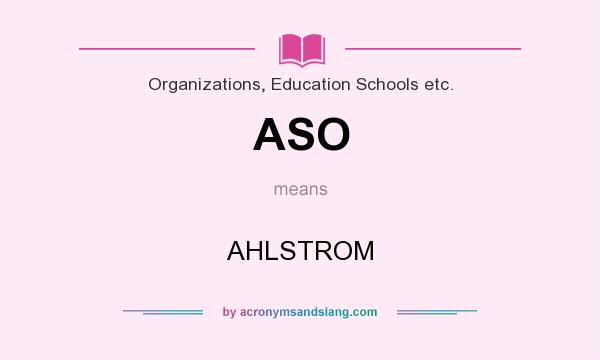 What does ASO mean? It stands for AHLSTROM